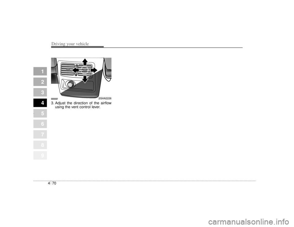 KIA Opirus 2004 1.G Owners Manual Driving your vehicle70
4
1
2
3
4
5
6
7
8
9
3. Adjust the direction of the airflow
using the vent control lever.
2GHA2226
Opirus-ENG (CAN) 4.qxd  7/8/03  2:19 PM  Page 70 