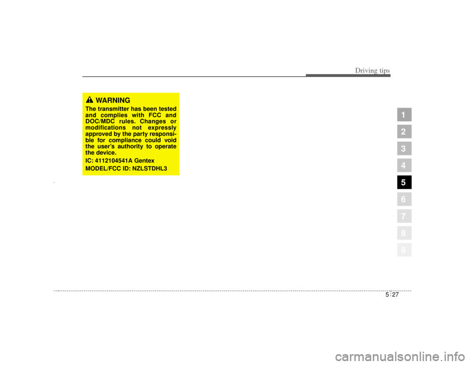 KIA Amanti 2004 1.G Owners Manual 527
Driving tips
1
2
3
4
5
6
7
8
9
WARNING
The transmitter has been tested
and complies with FCC and
DOC/MDC rules. Changes or
modifications not expressly
approved by the party responsi-
ble for compl
