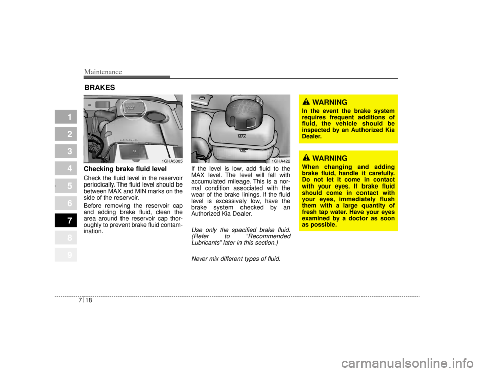 KIA Amanti 2004 1.G Owners Manual Maintenance18
7
1
2
3
4
5
6
7
8
9
BRAKESChecking brake fluid level Check the fluid level in the reservoir
periodically. The fluid level should be
between MAX and MIN marks on the
side of the reservoi KIA Amanti 2004 1.G Owners Manual Maintenance18
7
1
2
3
4
5
6
7
8
9
BRAKESChecking brake fluid level Check the fluid level in the reservoir
periodically. The fluid level should be
between MAX and MIN marks on the
side of the reservoi