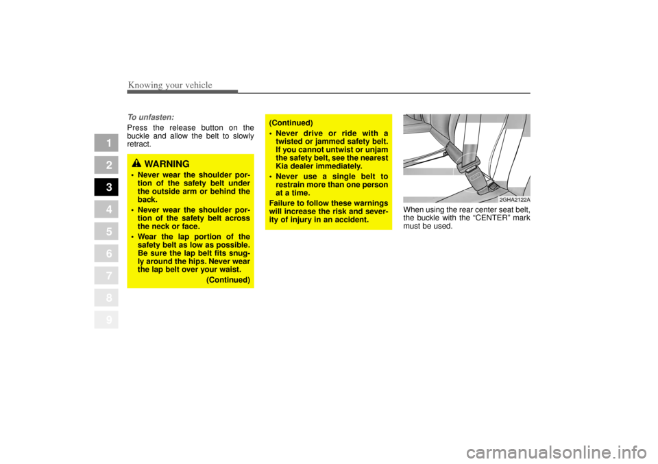 KIA Amanti 2004 1.G Owners Manual Knowing your vehicle46
3
1
2
3
4
5
6
7
8
9
To unfasten:Press the release button on the
buckle and allow the belt to slowly
retract.
When using the rear center seat belt,
the buckle with the “CENTER