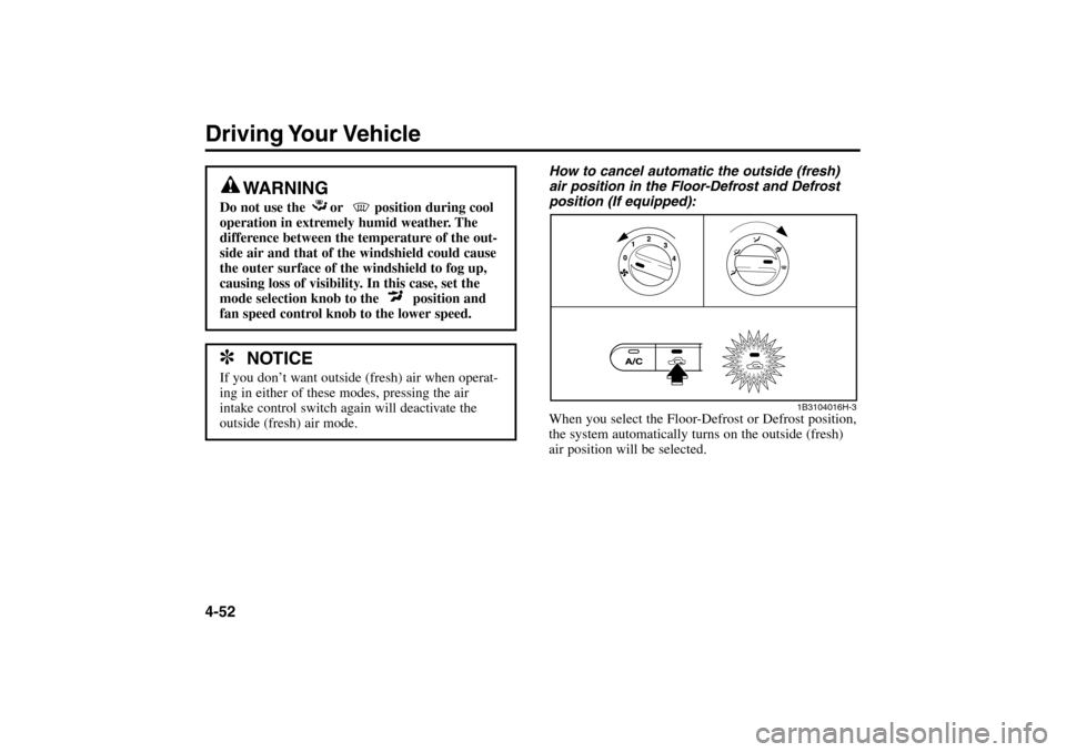 KIA Rio 2005 2.G Owners Manual How to cancel automatic the outside (fresh)
air position in the Floor-Defrost and Defrost
position (If equipped):
When you select the Floor-Defrost or Defrost position,
the system automatically turns 