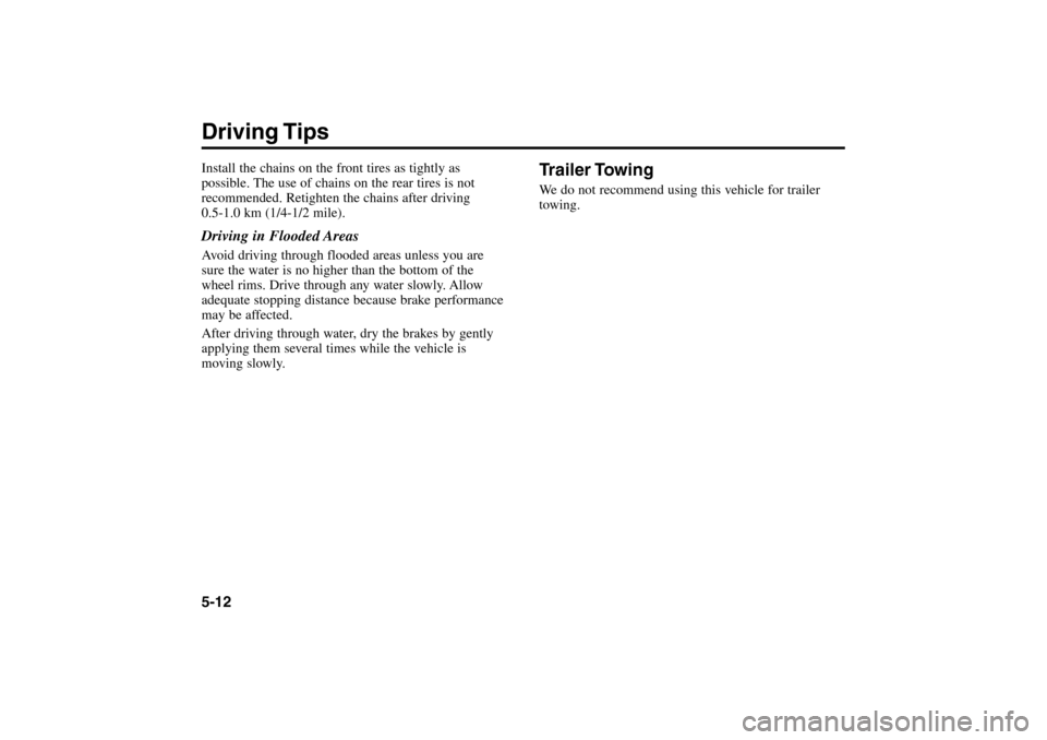 KIA Rio 2005 2.G Owners Manual Trailer TowingWe do not recommend using this vehicle for trailer
towing.
Driving Tips5-12Install the chains on the front tires as tightly as
possible. The use of chains on the rear tires is not
recomm
