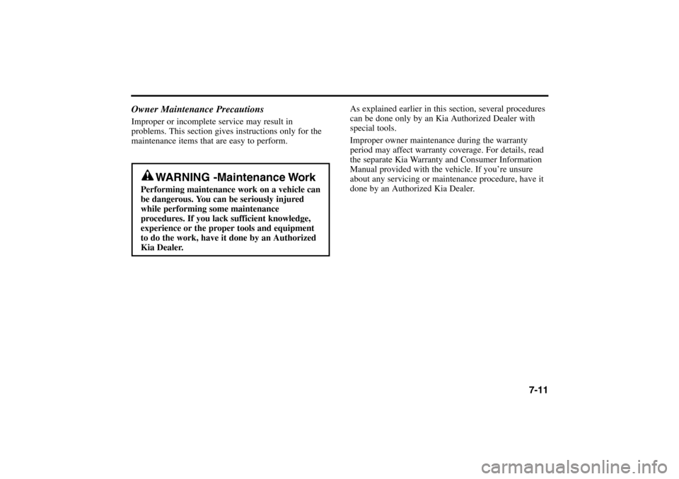 KIA Rio 2005 2.G Owners Manual Owner Maintenance PrecautionsImproper or incomplete service may result in
problems. This section gives instructions only for the
maintenance items that are easy to perform.As explained earlier in this