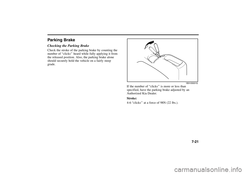 KIA Rio 2005 2.G Owners Manual Parking BrakeChecking the Parking BrakeCheck the stroke of the parking brake by counting the
number of “clicks’’ heard while fully applying it from
the released position. Also, the parking brake