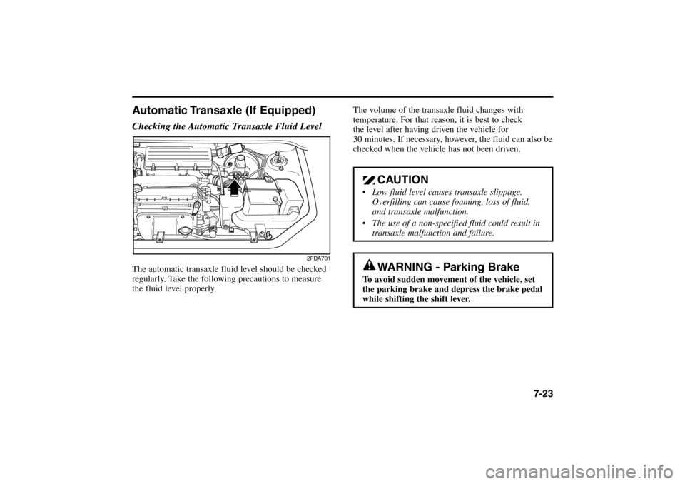 KIA Rio 2005 2.G Owners Manual The volume of the transaxle fluid changes with
temperature. For that reason, it is best to check 
the level after having driven the vehicle for 
30 minutes. If necessary, however, the fluid can also b