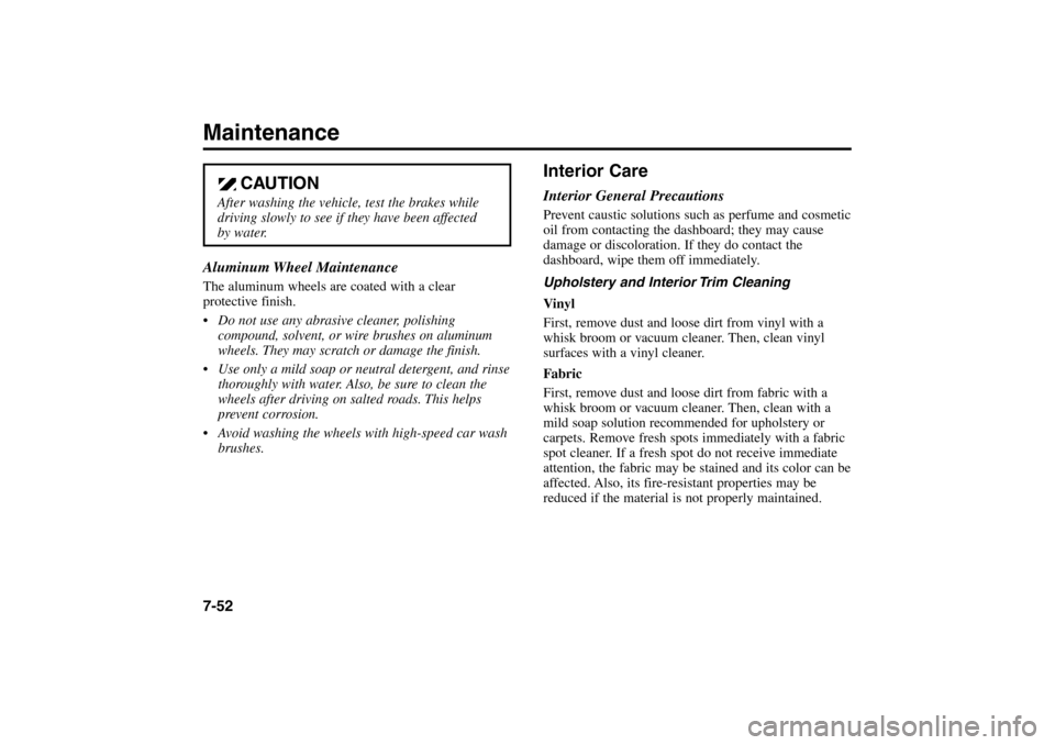 KIA Rio 2005 2.G Owners Manual Maintenance7-52
Interior CareInterior General PrecautionsPrevent caustic solutions such as perfume and cosmetic
oil from contacting the dashboard; they may cause
damage or discoloration. If they do co KIA Rio 2005 2.G Owners Manual Maintenance7-52
Interior CareInterior General PrecautionsPrevent caustic solutions such as perfume and cosmetic
oil from contacting the dashboard; they may cause
damage or discoloration. If they do co