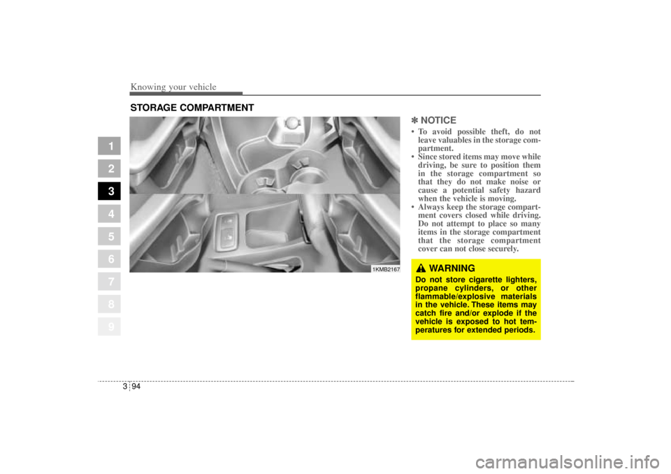 KIA Sportage 2005 JE_ / 2.G Owners Manual Knowing your vehicle94 3
1
2
3
4
5
6
7
8
9
✽ ✽
NOTICE• To avoid possible theft, do not
leave valuables in the storage com-
partment.
• Since stored items may move while
driving, be sure to pos