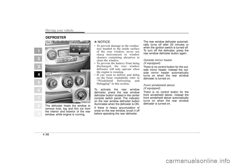 KIA Sportage 2005 JE_ / 2.G Owners Manual Driving your vehicle66 4
1
2
3
4
5
6
7
8
9
The defroster heats the window to
remove frost, fog and thin ice from
the interior and exterior of the rear
window, while engine is running.
✽ ✽
NOTICE KIA Sportage 2005 JE_ / 2.G Owners Manual Driving your vehicle66 4
1
2
3
4
5
6
7
8
9
The defroster heats the window to
remove frost, fog and thin ice from
the interior and exterior of the rear
window, while engine is running.
✽ ✽
NOTICE