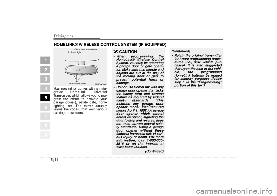 KIA Sportage 2005 JE_ / 2.G Owners Manual Driving tips44 5
1
2
3
4
5
6
7
8
9
HOMELINK® WIRELESS CONTROL SYSTEM (IF EQUIPPED)Your new mirror comes with an inte-
grated HomeLink Universal
Transceiver, which allows you to pro-
gram the mirror t KIA Sportage 2005 JE_ / 2.G Owners Manual Driving tips44 5
1
2
3
4
5
6
7
8
9
HOMELINK® WIRELESS CONTROL SYSTEM (IF EQUIPPED)Your new mirror comes with an inte-
grated HomeLink Universal
Transceiver, which allows you to pro-
gram the mirror t