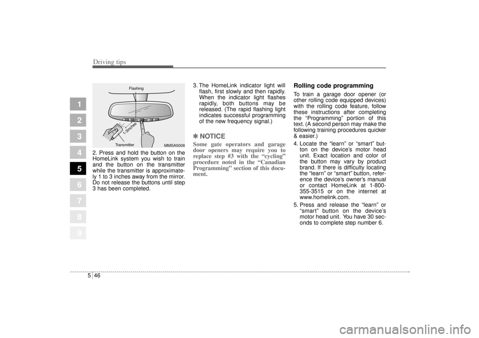 KIA Sportage 2005 JE_ / 2.G Owners Manual Driving tips46 5
1
2
3
4
5
6
7
8
9
2. Press and hold the button on the
HomeLink system you wish to train
and the button on the transmitter
while the transmitter is approximate-
ly 1 to 3 inches away f KIA Sportage 2005 JE_ / 2.G Owners Manual Driving tips46 5
1
2
3
4
5
6
7
8
9
2. Press and hold the button on the
HomeLink system you wish to train
and the button on the transmitter
while the transmitter is approximate-
ly 1 to 3 inches away f