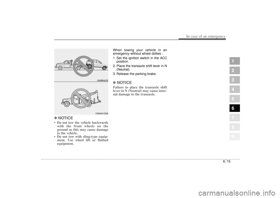 KIA Sportage 2005 JE_ / 2.G Owners Manual 615
In case of an emergency
1
2
3
4
5
6
7
8
9
✽ ✽
NOTICE• Do not tow the vehicle backwards
with the front wheels on the
ground as this may cause damage
to the vehicle.
• Do not tow with sling-