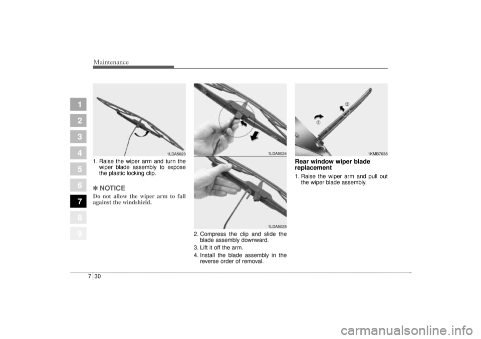 KIA Sportage 2005 JE_ / 2.G Owners Manual Maintenance30 7
1
2
3
4
5
6
7
8
9
1. Raise the wiper arm and turn the
wiper blade assembly to expose
the plastic locking clip.✽ ✽
NOTICEDo not allow the wiper arm to fall
against the windshield.  