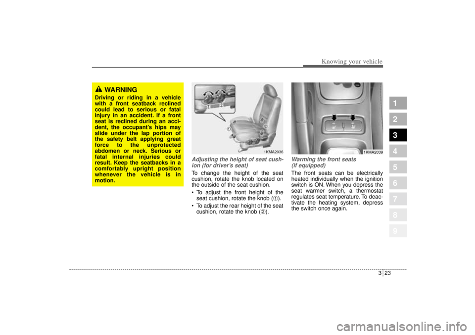 KIA Sportage 2005 JE_ / 2.G Owners Manual 323
Knowing your vehicle
1
2
3
4
5
6
7
8
9
Adjusting the height of seat cush-
ion (for driver’s seat)To change the height of the seat
cushion, rotate the knob located on
the outside of the seat cush KIA Sportage 2005 JE_ / 2.G Owners Manual 323
Knowing your vehicle
1
2
3
4
5
6
7
8
9
Adjusting the height of seat cush-
ion (for driver’s seat)To change the height of the seat
cushion, rotate the knob located on
the outside of the seat cush