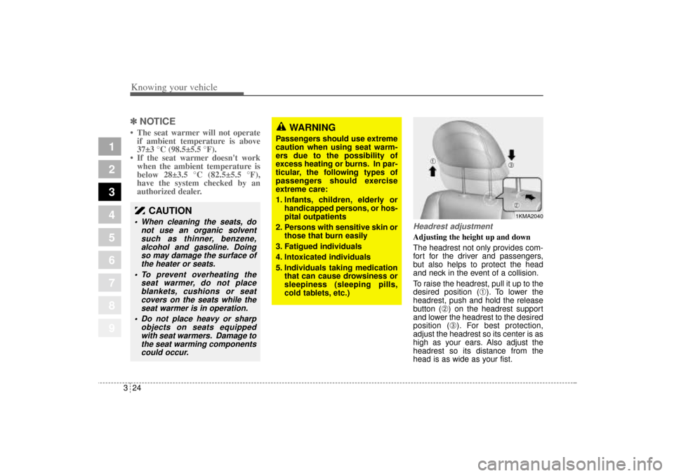 KIA Sportage 2005 JE_ / 2.G Owners Manual Knowing your vehicle24 3
1
2
3
4
5
6
7
8
9
✽ ✽
NOTICE• The seat warmer will not operate
if ambient temperature is above
37±3 °C (98.5±5.5 °F).
• If the seat warmer doesnt work
when the am KIA Sportage 2005 JE_ / 2.G Owners Manual Knowing your vehicle24 3
1
2
3
4
5
6
7
8
9
✽ ✽
NOTICE• The seat warmer will not operate
if ambient temperature is above
37±3 °C (98.5±5.5 °F).
• If the seat warmer doesnt work
when the am