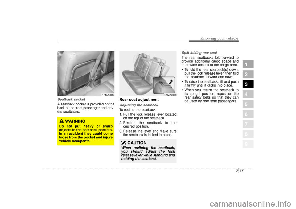 KIA Sportage 2005 JE_ / 2.G Owners Manual 327
Knowing your vehicle
1
2
3
4
5
6
7
8
9
Seatback pocketA seatback pocket is provided on the
back of the front passenger and driv-
ers seatbacks.
Rear seat adjustmentAdjusting the seatback To reclin KIA Sportage 2005 JE_ / 2.G Owners Manual 327
Knowing your vehicle
1
2
3
4
5
6
7
8
9
Seatback pocketA seatback pocket is provided on the
back of the front passenger and driv-
ers seatbacks.
Rear seat adjustmentAdjusting the seatback To reclin