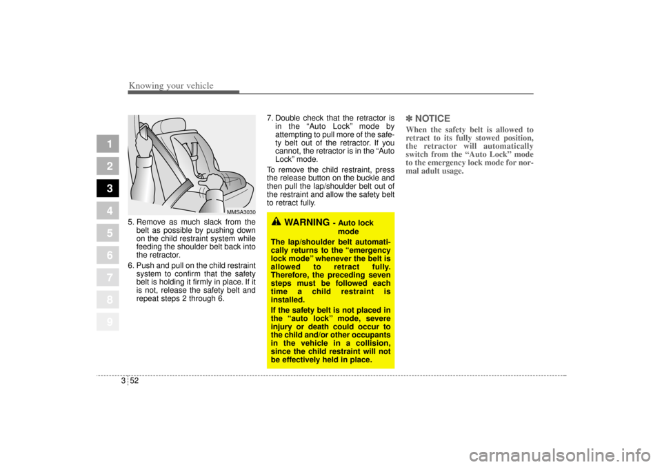 KIA Sportage 2005 JE_ / 2.G Owners Manual Knowing your vehicle52 3
1
2
3
4
5
6
7
8
9
5. Remove as much slack from the
belt as possible by pushing down
on the child restraint system while
feeding the shoulder belt back into
the retractor.
6. P