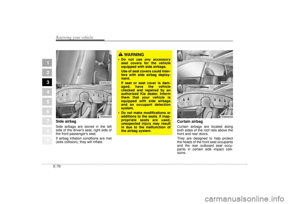 KIA Sportage 2005 JE_ / 2.G Owners Manual Knowing your vehicle70 3
1
2
3
4
5
6
7
8
9
Side airbagSide airbags are stored in the left
side of the driver’s seat, right side of
the front passenger’s seat.
If airbag inflation conditions are me KIA Sportage 2005 JE_ / 2.G Owners Manual Knowing your vehicle70 3
1
2
3
4
5
6
7
8
9
Side airbagSide airbags are stored in the left
side of the driver’s seat, right side of
the front passenger’s seat.
If airbag inflation conditions are me