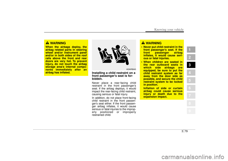 KIA Sportage 2005 JE_ / 2.G Owners Manual 379
1
2
3
4
5
6
7
8
9
Knowing your vehicle
Installing a child restraint on a
front passenger’s seat is for-
bidden.Never place a rear-facing child
restraint in the front passenger’s
seat. If the a KIA Sportage 2005 JE_ / 2.G Owners Manual 379
1
2
3
4
5
6
7
8
9
Knowing your vehicle
Installing a child restraint on a
front passenger’s seat is for-
bidden.Never place a rear-facing child
restraint in the front passenger’s
seat. If the a