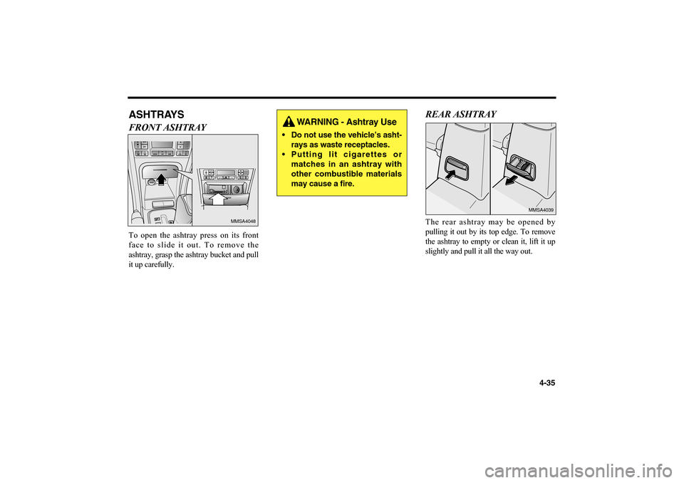 KIA Optima 2006 2.G Owners Manual ASHTRAYSFRONT ASHTRAYTo open the ashtray press on its front
face to slide it out. To remove the
ashtray, grasp the ashtray bucket and pull
it up carefully.
REAR ASHTRAYThe rear ashtray may be opened b