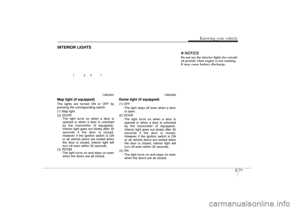 KIA Rio 2006 2.G Owners Manual 371
Knowing your vehicle
Map light (if equipped)The lights are turned ON or OFF by
pressing the corresponding switch.
(1) Map light
(2)DOOR
: The light turns on when a door is opened or when a door is