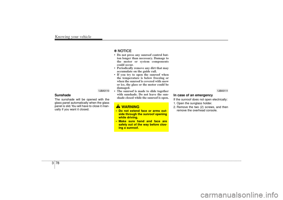 KIA Rio 2006 2.G Owners Manual Knowing your vehicle78
3Sunshade  The sunshade will be opened with the
glass panel automatically when the glass
panel is slid. You will have to close it man-
ually if you want it closed.
✽ ✽
NOTIC