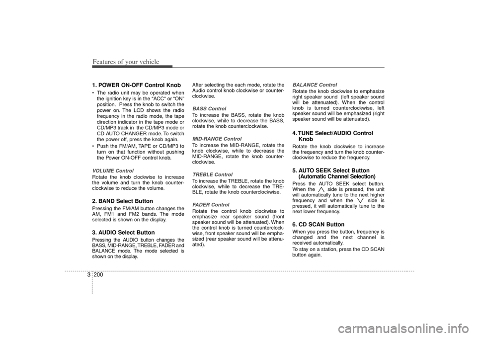 KIA Sedona 2006 1.G Owners Manual Features of your vehicle200
31. POWER ON-OFF Control Knob The radio unit may be operated when
the ignition key is in the "ACC" or “ON”
position. Press the knob to switch the
power on. The LCD sho
