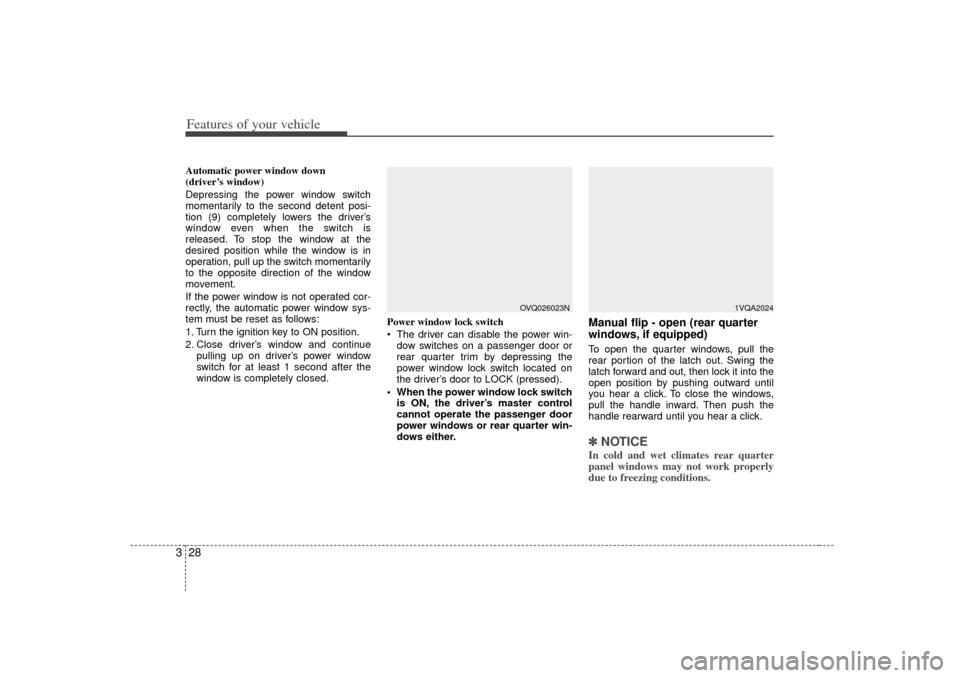 KIA Sedona 2006 1.G Owners Manual Features of your vehicle28
3Automatic power window down 
(driver’s window)
Depressing the power window switch
momentarily to the second detent posi-
tion (9) completely lowers the driver’s
window 