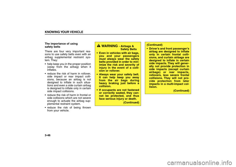 KIA Sorento 2006 1.G Owners Manual The importance of using 
safety belts
There are four very important rea-
sons to use safety belts even with an
airbag supplemental restraint sys-
tem. They:
help keep you in the proper position
(away