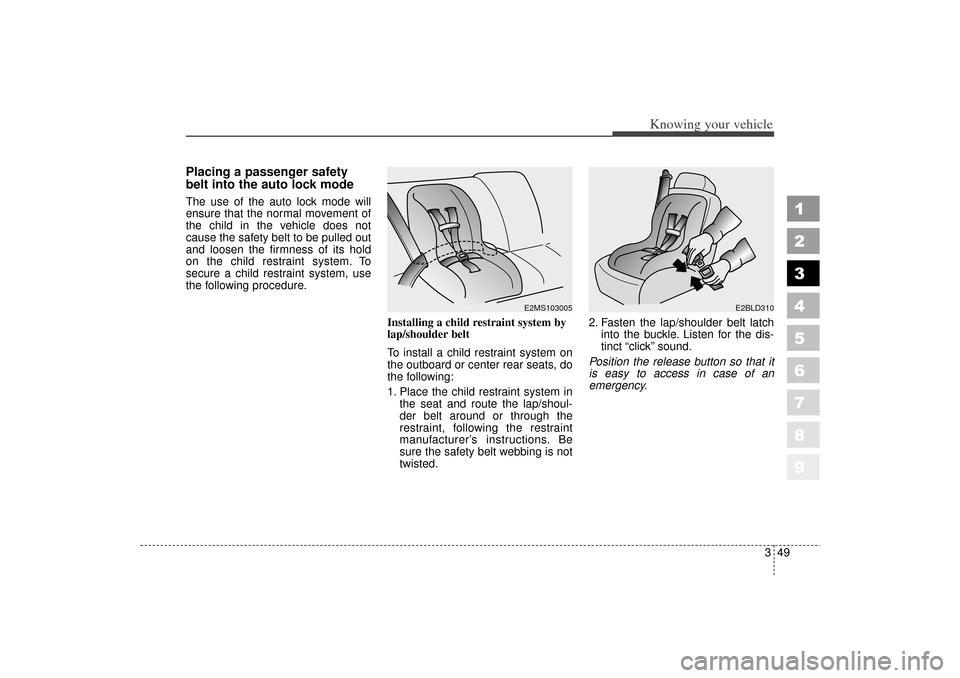 KIA Spectra 2006 2.G Owners Manual 349
1
2
3
4
5
6
7
8
9
Knowing your vehicle
Placing a passenger safety
belt into the auto lock modeThe use of the auto lock mode will
ensure that the normal movement of
the child in the vehicle does no