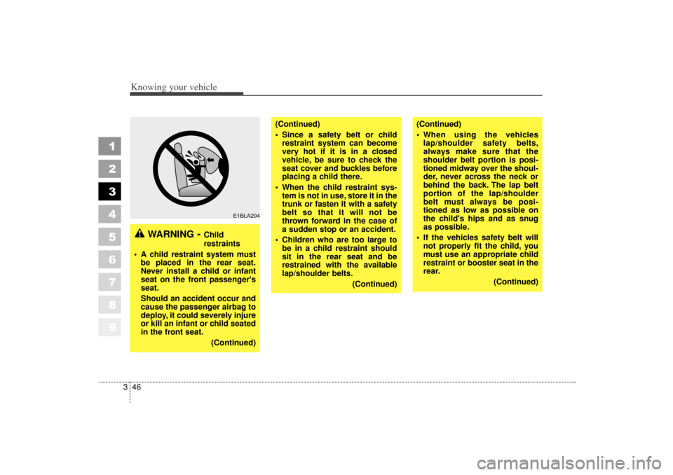 KIA Sportage 2006 JE_ / 2.G Owners Manual Knowing your vehicle46
3
1
2
3
4
5
6
7
8
9
WARNING
- Child
restraints
A child restraint system must be placed in the rear seat.
Never install a child or infant
seat on the front passengers
seat.
Sh KIA Sportage 2006 JE_ / 2.G Owners Manual Knowing your vehicle46
3
1
2
3
4
5
6
7
8
9
WARNING
- Child
restraints
A child restraint system must be placed in the rear seat.
Never install a child or infant
seat on the front passengers
seat.
Sh