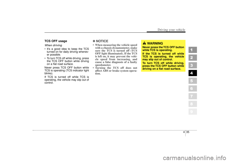 KIA Sportage 2006 JE_ / 2.G Owners Manual 435
Driving your vehicle
1
2
3
4
5
6
7
8
9
TCS OFF usageWhen driving
It’s a good idea to keep the TCSturned on for daily driving whenev-
er possible.
To turn TCS off while driving, press the TCS KIA Sportage 2006 JE_ / 2.G Owners Manual 435
Driving your vehicle
1
2
3
4
5
6
7
8
9
TCS OFF usageWhen driving
It’s a good idea to keep the TCSturned on for daily driving whenev-
er possible.
To turn TCS off while driving, press the TCS