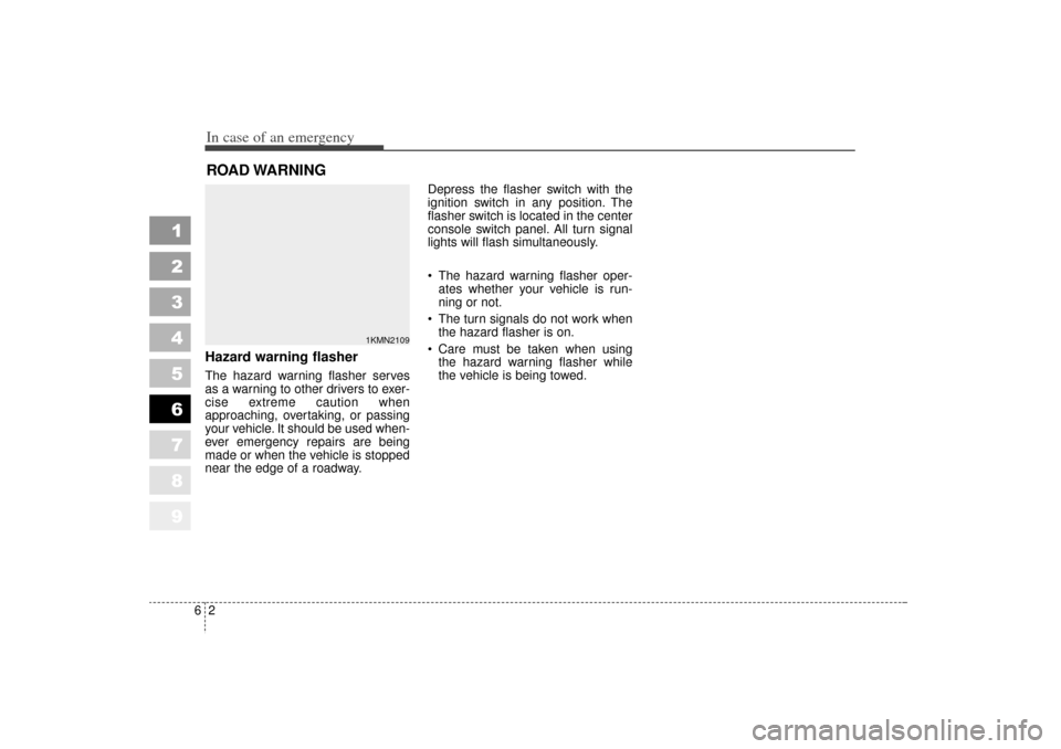 KIA Sportage 2006 JE_ / 2.G Owners Manual In case of an emergency26ROAD WARNING Hazard warning flasher  The hazard warning flasher serves
as a warning to other drivers to exer-
cise extreme caution when
approaching, overtaking, or passing
you