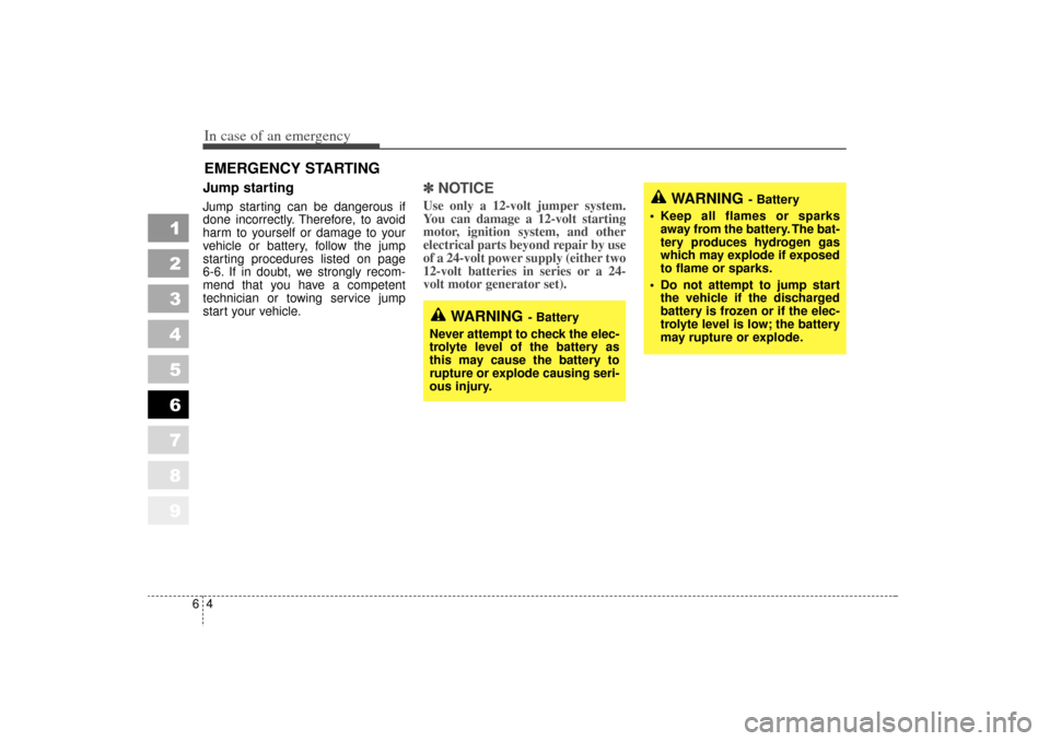 KIA Sportage 2006 JE_ / 2.G Owners Manual In case of an emergency46EMERGENCY STARTING Jump starting Jump starting can be dangerous if
done incorrectly. Therefore, to avoid
harm to yourself or damage to your
vehicle or battery, follow the jum KIA Sportage 2006 JE_ / 2.G Owners Manual In case of an emergency46EMERGENCY STARTING Jump starting Jump starting can be dangerous if
done incorrectly. Therefore, to avoid
harm to yourself or damage to your
vehicle or battery, follow the jum