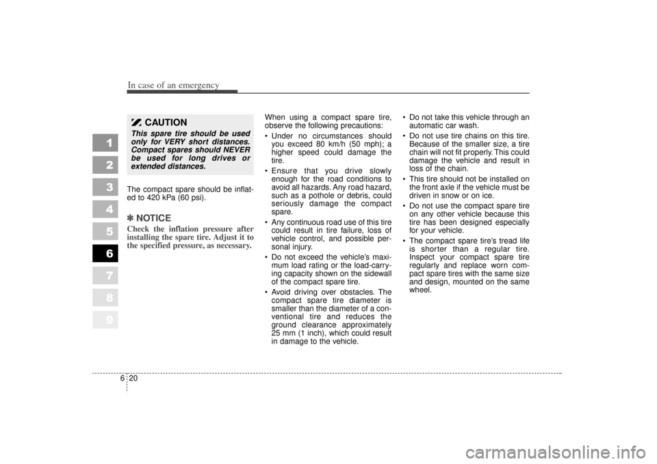 KIA Sportage 2006 JE_ / 2.G Owners Manual In case of an emergency20
6The compact spare should be inflat-
ed to 420 kPa (60 psi).✽ ✽
NOTICECheck the inflation pressure after
installing the spare tire. Adjust it to
the specified pressure, a KIA Sportage 2006 JE_ / 2.G Owners Manual In case of an emergency20
6The compact spare should be inflat-
ed to 420 kPa (60 psi).✽ ✽
NOTICECheck the inflation pressure after
installing the spare tire. Adjust it to
the specified pressure, a