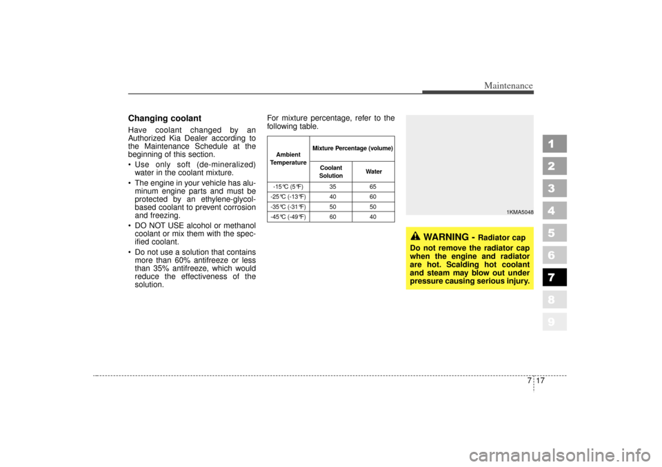 KIA Sportage 2006 JE_ / 2.G Owners Manual 717
Maintenance
1
2
3
4
5
6
7
8
9
Changing coolant Have coolant changed by an
Authorized Kia Dealer according to
the Maintenance Schedule at the
beginning of this section.
Use only soft (de-mineral KIA Sportage 2006 JE_ / 2.G Owners Manual 717
Maintenance
1
2
3
4
5
6
7
8
9
Changing coolant Have coolant changed by an
Authorized Kia Dealer according to
the Maintenance Schedule at the
beginning of this section.
Use only soft (de-mineral