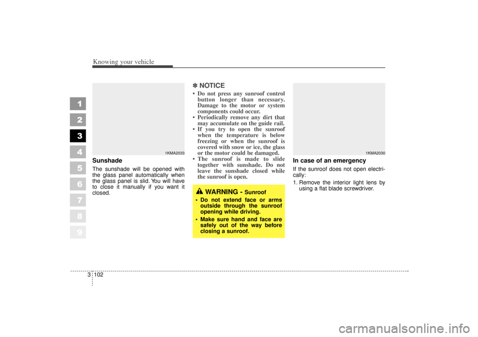 KIA Sportage 2006 JE_ / 2.G Owners Manual Knowing your vehicle102
3
1
2
3
4
5
6
7
8
9
Sunshade The sunshade will be opened with
the glass panel automatically when
the glass panel is slid. You will have
to close it manually if you want it
clo KIA Sportage 2006 JE_ / 2.G Owners Manual Knowing your vehicle102
3
1
2
3
4
5
6
7
8
9
Sunshade The sunshade will be opened with
the glass panel automatically when
the glass panel is slid. You will have
to close it manually if you want it
clo