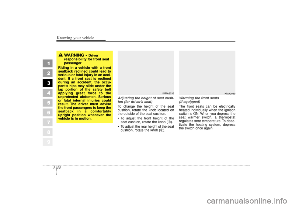 KIA Sportage 2006 JE_ / 2.G Owners Manual Knowing your vehicle22
3
1
2
3
4
5
6
7
8
9
Adjusting the height of seat cush-
ion (for driver’s seat)
To change the height of the seat
cushion, rotate the knob located on
the outside of the seat cus KIA Sportage 2006 JE_ / 2.G Owners Manual Knowing your vehicle22
3
1
2
3
4
5
6
7
8
9
Adjusting the height of seat cush-
ion (for driver’s seat)
To change the height of the seat
cushion, rotate the knob located on
the outside of the seat cus