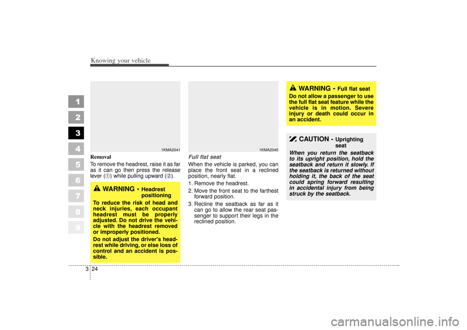KIA Sportage 2006 JE_ / 2.G Owners Manual Knowing your vehicle24
3
1
2
3
4
5
6
7
8
9
Removal
To remove the headrest, raise it as far
as it can go then press the release
lever (
➀) while pulling upward (
➁). Full flat seat
When the vehicle KIA Sportage 2006 JE_ / 2.G Owners Manual Knowing your vehicle24
3
1
2
3
4
5
6
7
8
9
Removal
To remove the headrest, raise it as far
as it can go then press the release
lever (
➀) while pulling upward (
➁). Full flat seat
When the vehicle