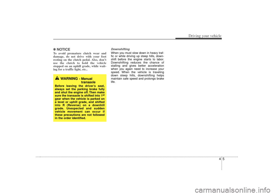 KIA Rio 2007 2.G Owners Manual 45
Driving your vehicle
✽
✽NOTICETo avoid premature clutch wear and
damage, do not drive with your foot
resting on the clutch pedal. Also, don’t
use the clutch to hold the vehicle
stopped on an KIA Rio 2007 2.G Owners Manual 45
Driving your vehicle
✽
✽NOTICETo avoid premature clutch wear and
damage, do not drive with your foot
resting on the clutch pedal. Also, don’t
use the clutch to hold the vehicle
stopped on an