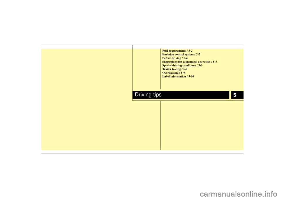 KIA Rio 2007 2.G Owners Manual 5
Fuel requirements / 5-2
Emission control system / 5-2
Before driving / 5-4
Suggestions for economical operation / 5-5
Special driving conditions / 5-6
Trailer towing / 5-9
Overloading / 5-9
Label in