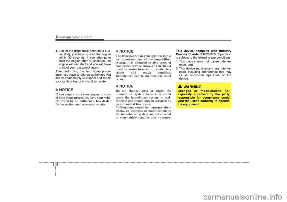 KIA Rio 2007 2.G Owners Manual Knowing your vehicle834. If all of the digits have been input suc-cessfully, you have to start the engine
within 30 seconds. If you attempt to
start the engine after 30 seconds, the
engine will not st