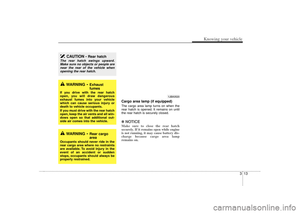 KIA Rio 2007 2.G Owners Manual 313
Knowing your vehicle
Cargo area lamp (if equipped)The cargo area lamp turns on when the
rear hatch is opened. It remains on until
the rear hatch is securely closed.✽ ✽NOTICEMake sure to close 