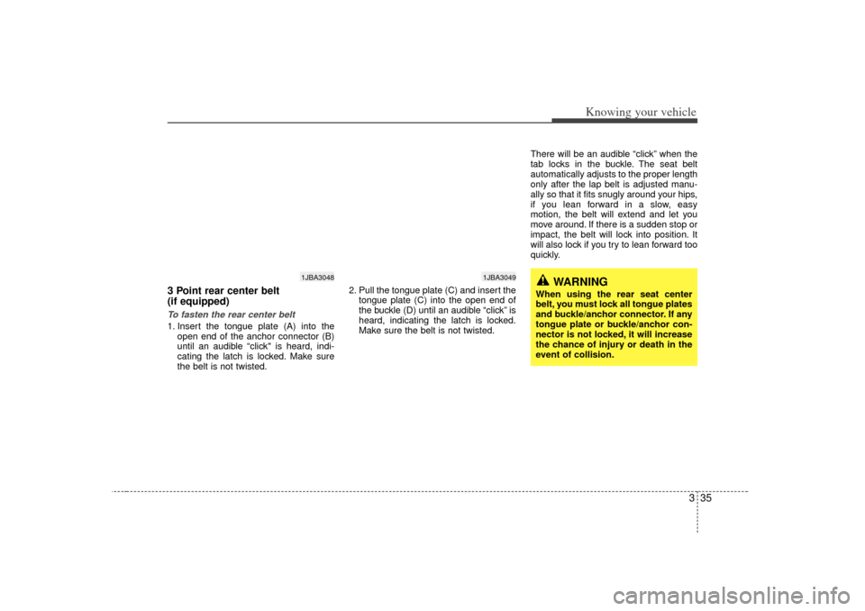 KIA Rio 2007 2.G Owners Manual 335
Knowing your vehicle
3 Point rear center belt
(if equipped) To fasten the rear center belt1. Insert the tongue plate (A) into theopen end of the anchor connector (B)
until an audible “click" is KIA Rio 2007 2.G Owners Manual 335
Knowing your vehicle
3 Point rear center belt
(if equipped) To fasten the rear center belt1. Insert the tongue plate (A) into theopen end of the anchor connector (B)
until an audible “click" is