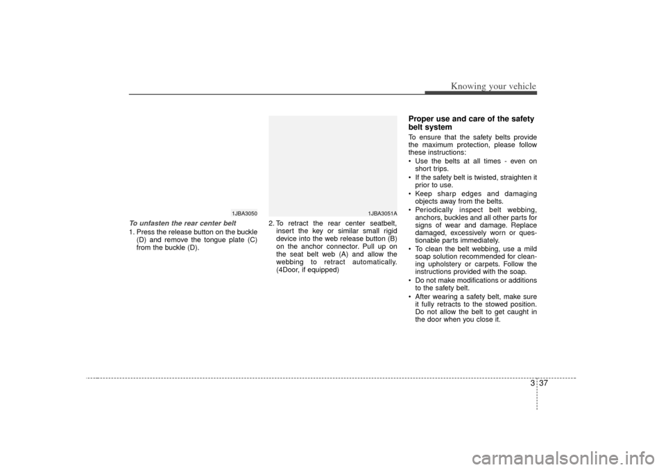 KIA Rio 2007 2.G Owners Manual 337
Knowing your vehicle
To unfasten the rear center belt 1. Press the release button on the buckle(D) and remove the tongue plate (C)
from the buckle (D). 2. To retract the rear center seatbelt,
inse KIA Rio 2007 2.G Owners Manual 337
Knowing your vehicle
To unfasten the rear center belt 1. Press the release button on the buckle(D) and remove the tongue plate (C)
from the buckle (D). 2. To retract the rear center seatbelt,
inse