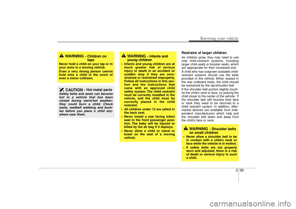 KIA Rio 2007 2.G Owners Manual 339
Knowing your vehicle
Restraint of larger children As children grow, they may need to use
new child-restraint systems, including
larger child seats or booster seats, which
are appropriate for thei KIA Rio 2007 2.G Owners Manual 339
Knowing your vehicle
Restraint of larger children As children grow, they may need to use
new child-restraint systems, including
larger child seats or booster seats, which
are appropriate for thei