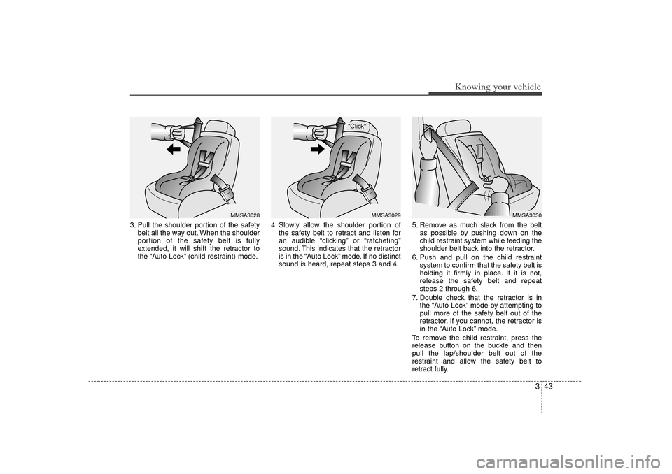 KIA Rio 2007 2.G Owners Manual 343
Knowing your vehicle
3. Pull the shoulder portion of the safetybelt all the way out. When the shoulder
portion of the safety belt is fully
extended, it will shift the retractor to
the “Auto Lock KIA Rio 2007 2.G Owners Manual 343
Knowing your vehicle
3. Pull the shoulder portion of the safetybelt all the way out. When the shoulder
portion of the safety belt is fully
extended, it will shift the retractor to
the “Auto Lock