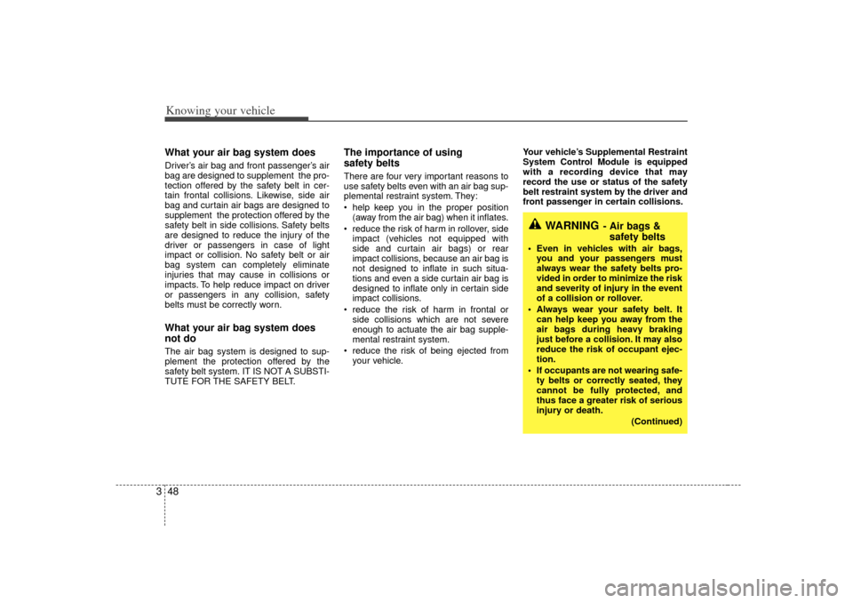 KIA Rio 2007 2.G Owners Manual Knowing your vehicle48
3What your air bag system doesDriver’ s air bag and front passenger’ s air
bag are designed to supplement the pro-
tection offered by the safety belt in cer-
tain frontal c KIA Rio 2007 2.G Owners Manual Knowing your vehicle48
3What your air bag system doesDriver’ s air bag and front passenger’ s air
bag are designed to supplement the pro-
tection offered by the safety belt in cer-
tain frontal c