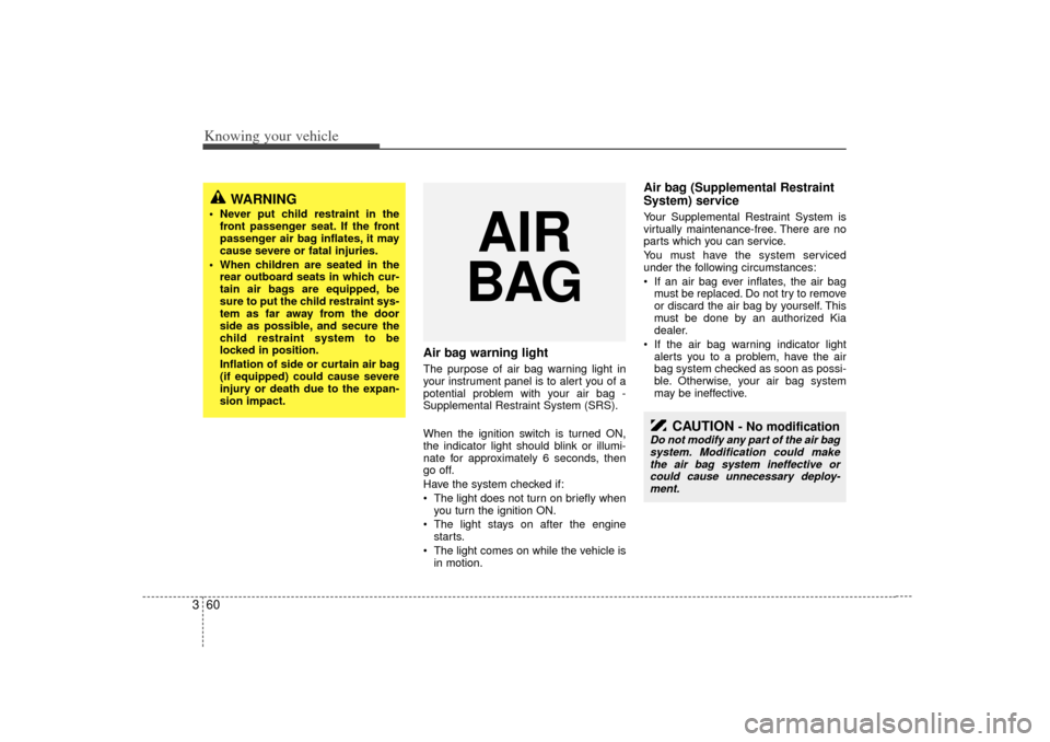KIA Rio 2007 2.G Owners Manual Knowing your vehicle60
3
Air bag warning lightThe purpose of air bag warning light in
your instrument panel is to alert you of a
potential problem with your air bag -
Supplemental Restraint System (SR KIA Rio 2007 2.G Owners Manual Knowing your vehicle60
3
Air bag warning lightThe purpose of air bag warning light in
your instrument panel is to alert you of a
potential problem with your air bag -
Supplemental Restraint System (SR