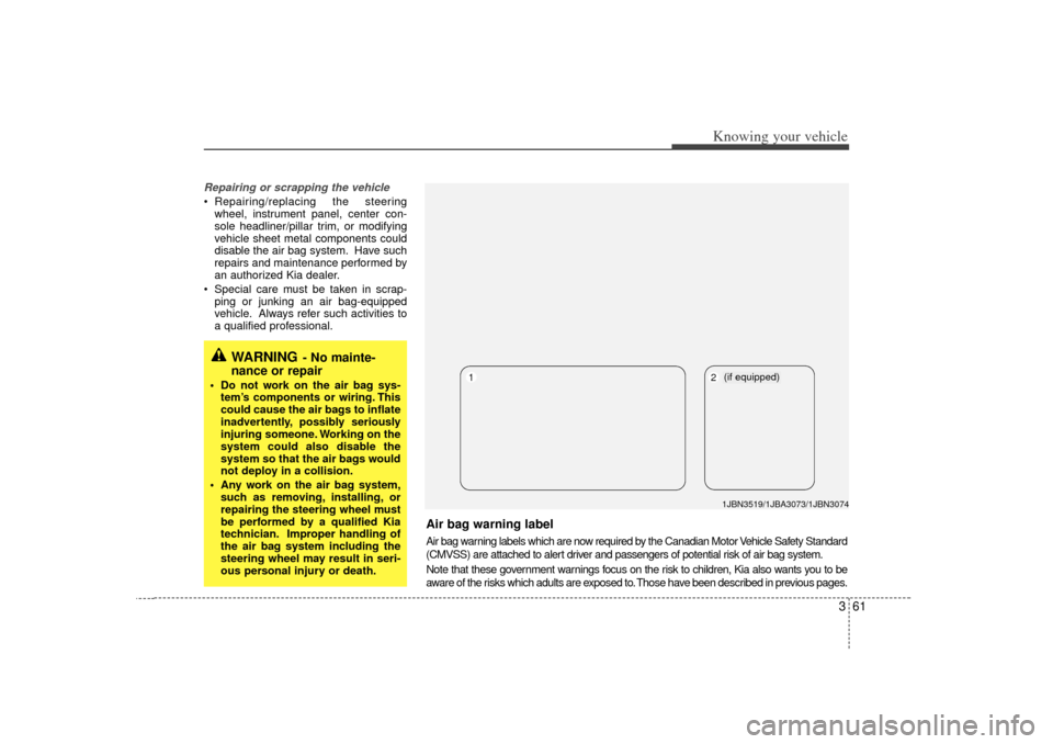 KIA Rio 2007 2.G Owners Manual 361
Knowing your vehicle
Repairing or scrapping the vehicleRepairing/replacing the steering
wheel, instrument panel, center con-
sole headliner/pillar trim, or modifying
vehicle sheet metal component KIA Rio 2007 2.G Owners Manual 361
Knowing your vehicle
Repairing or scrapping the vehicleRepairing/replacing the steering
wheel, instrument panel, center con-
sole headliner/pillar trim, or modifying
vehicle sheet metal component