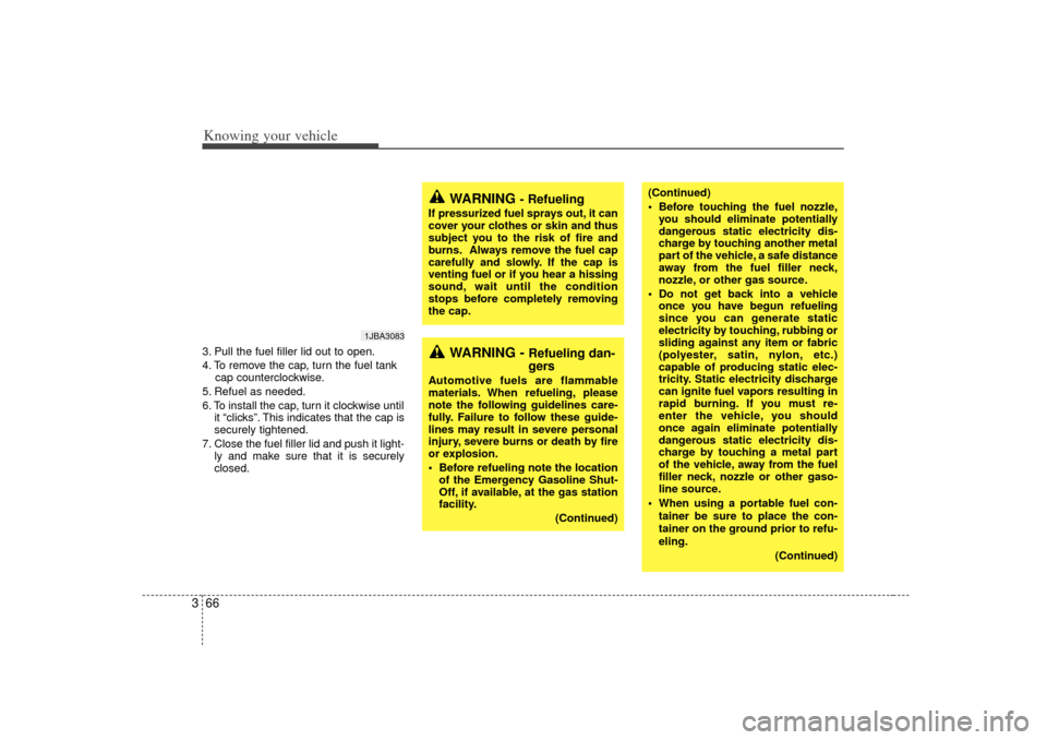 KIA Rio 2007 2.G Owners Manual Knowing your vehicle66
33. Pull the fuel filler lid out to open.
4. To remove the cap, turn the fuel tank
cap counterclockwise.
5. Refuel as needed.
6. To install the cap, turn it clockwise until it KIA Rio 2007 2.G Owners Manual Knowing your vehicle66
33. Pull the fuel filler lid out to open.
4. To remove the cap, turn the fuel tank
cap counterclockwise.
5. Refuel as needed.
6. To install the cap, turn it clockwise until it